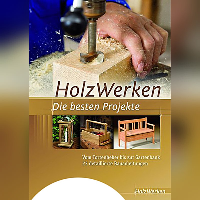HolzWerken – Die besten Projekte – Vom Tortenheber bis zur Gartenbank