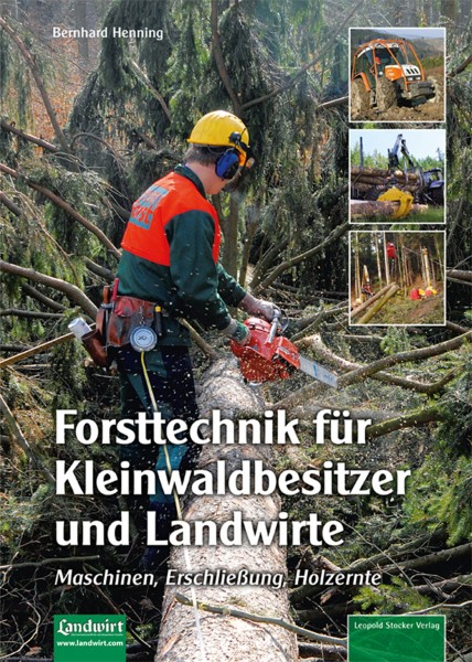 Forsttechnik für Kleinwaldbesitzer und Landwirte - Maschinen, Erschließung, Holzernte