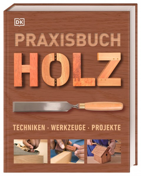 Praxisbuch Holz - Techniken - Werkzeuge - Projekte