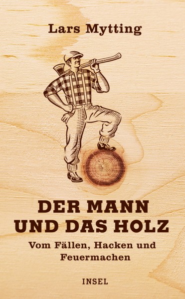 Der Mann und das Holz - Vom Fällen, Hacken, Feuermachen