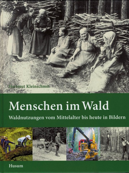 Menschen im Wald - Waldnutzungen vom Mittelalter bis heute in Bildern