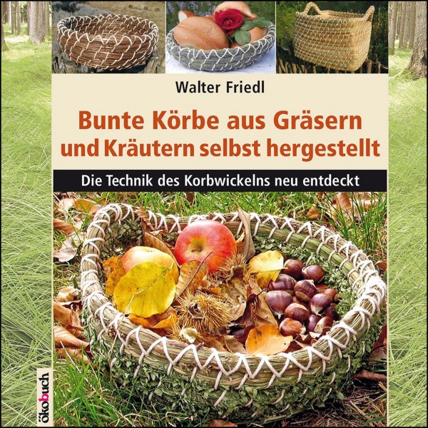 Bunte Körbe aus Gräsern und Kräutern selbst hergestellt - Die Technik des Korbwickelns neu entdeckt